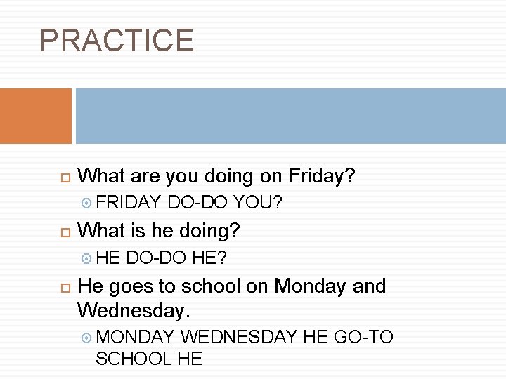 PRACTICE What are you doing on Friday? FRIDAY What is he doing? HE DO-DO PRACTICE What are you doing on Friday? FRIDAY What is he doing? HE DO-DO