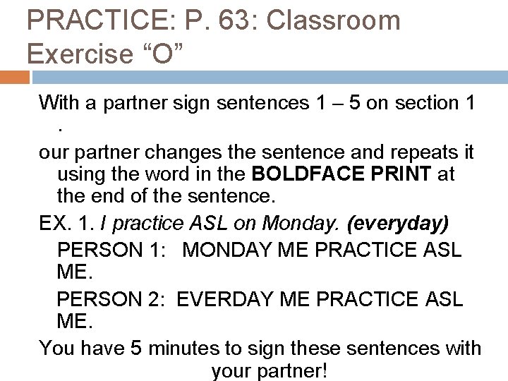 PRACTICE: P. 63: Classroom Exercise “O” With a partner sign sentences 1 – 5 PRACTICE: P. 63: Classroom Exercise “O” With a partner sign sentences 1 – 5