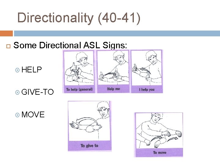 Directionality (40 -41) Some Directional ASL Signs: HELP GIVE-TO MOVE Directionality (40 -41) Some Directional ASL Signs: HELP GIVE-TO MOVE