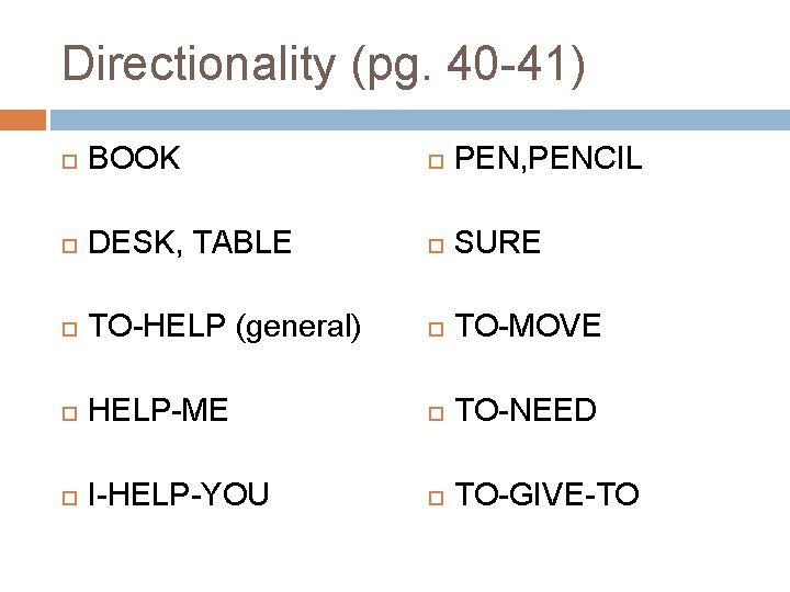 Directionality (pg. 40 -41) BOOK PEN, PENCIL DESK, TABLE SURE TO-HELP (general) TO-MOVE HELP-ME Directionality (pg. 40 -41) BOOK PEN, PENCIL DESK, TABLE SURE TO-HELP (general) TO-MOVE HELP-ME
