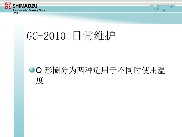 SHIMADZU Solutions for Science Since 1875 GC-2010 日常维护 O 形圈分为两种适用于不同时使用温 度 