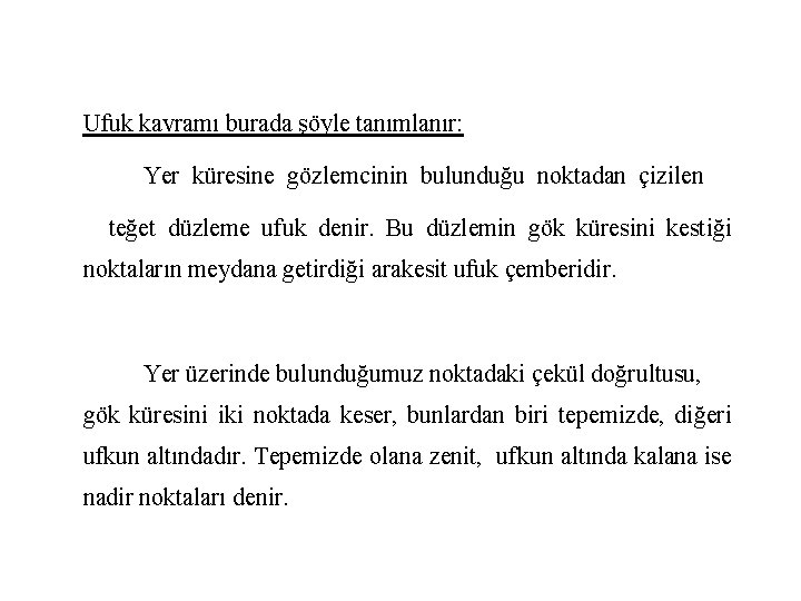 Ufuk kavramı burada şöyle tanımlanır: Yer küresine gözlemcinin bulunduğu noktadan çizilen teğet düzleme ufuk