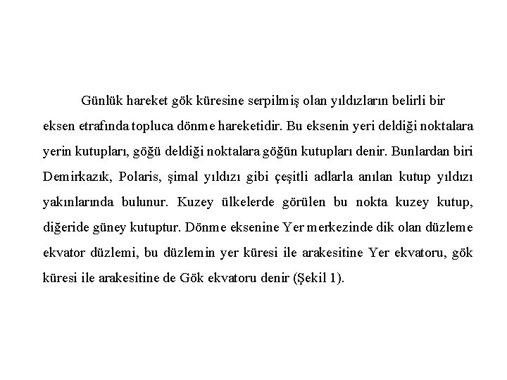 Günlük hareket gök küresine serpilmiş olan yıldızların belirli bir eksen etrafında topluca dönme hareketidir.