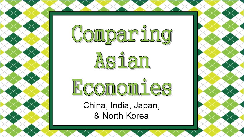 Comparing Asian Economies China, India, Japan, & North Korea 