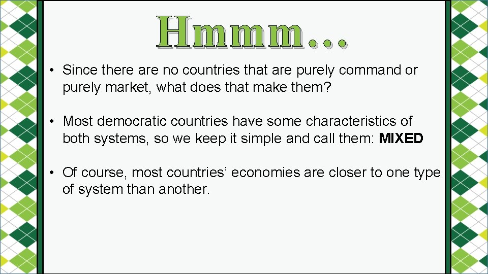 Hmmm… • Since there are no countries that are purely command or purely market,