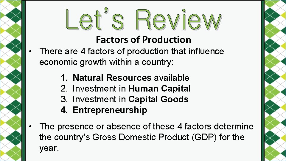 Let’s Review Factors of Production • There are 4 factors of production that influence