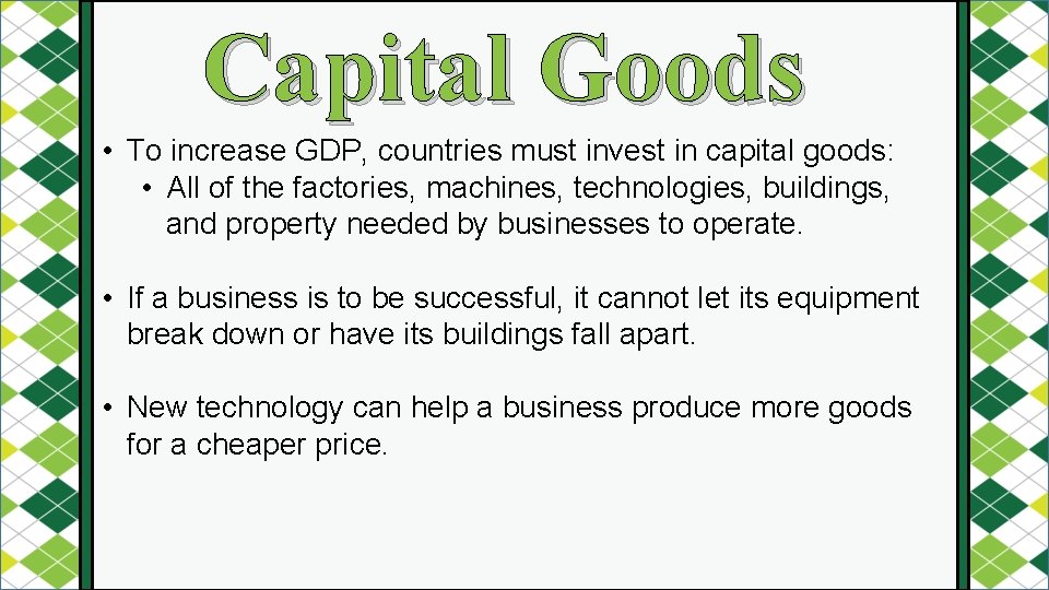 Capital Goods • To increase GDP, countries must invest in capital goods: • All