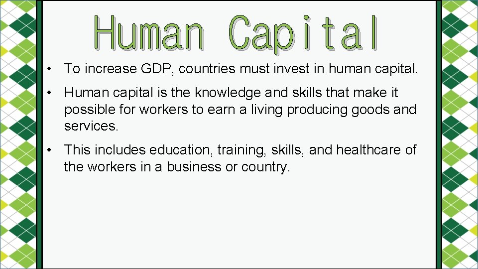 Human Capital • To increase GDP, countries must invest in human capital. • Human