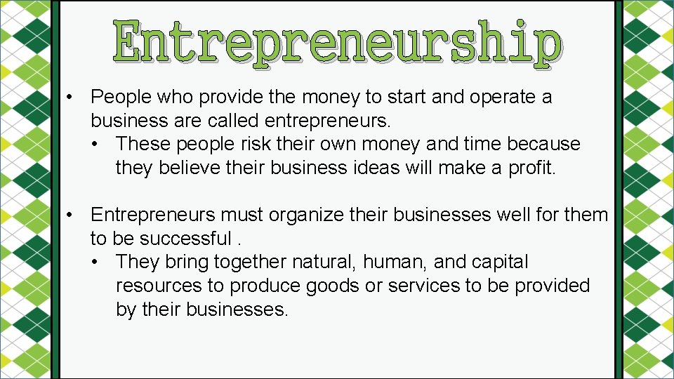 Entrepreneurship • People who provide the money to start and operate a business are