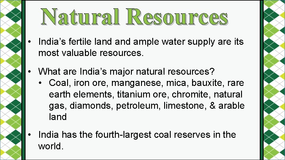 Natural Resources • India’s fertile land ample water supply are its most valuable resources.