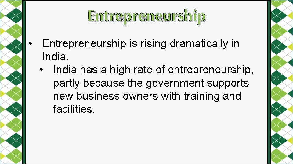 Entrepreneurship • Entrepreneurship is rising dramatically in India. • India has a high rate