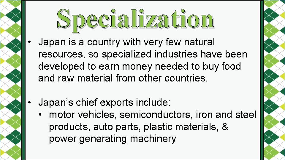 Specialization • Japan is a country with very few natural resources, so specialized industries