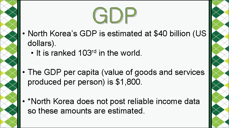 GDP • North Korea’s GDP is estimated at $40 billion (US dollars). • It