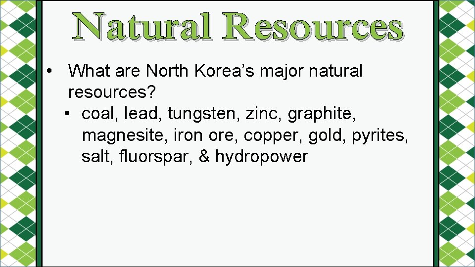 Natural Resources • What are North Korea’s major natural resources? • coal, lead, tungsten,