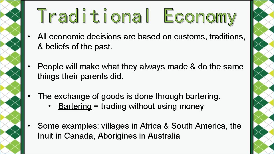 Traditional Economy • All economic decisions are based on customs, traditions, & beliefs of