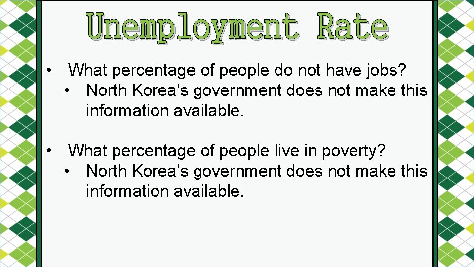 Unemployment Rate • What percentage of people do not have jobs? • North Korea’s