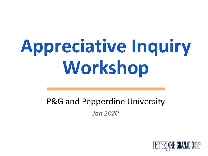 Appreciative Inquiry Workshop P&G and Pepperdine University Jan 2020 Appreciative Inquiry Workshop P&G and Pepperdine University Jan 2020