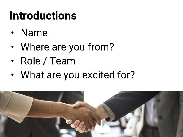 Introductions • • Name Where are you from? Role / Team What are you Introductions • • Name Where are you from? Role / Team What are you