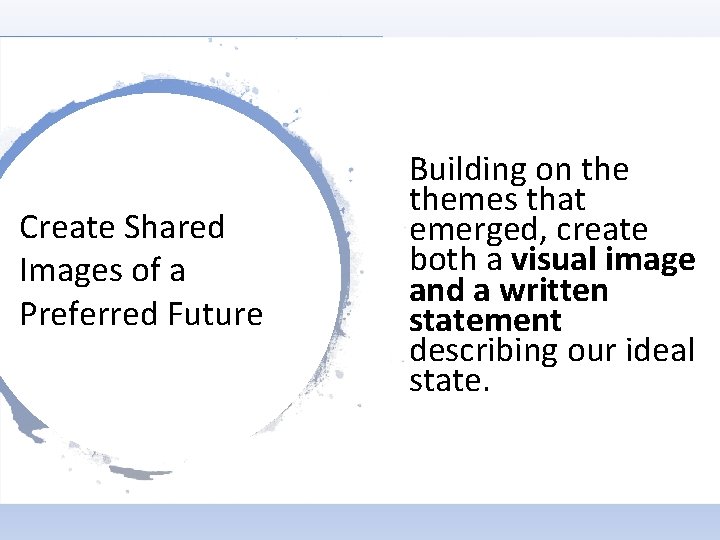 Create Shared Images of a Preferred Future Building on themes that emerged, create both Create Shared Images of a Preferred Future Building on themes that emerged, create both