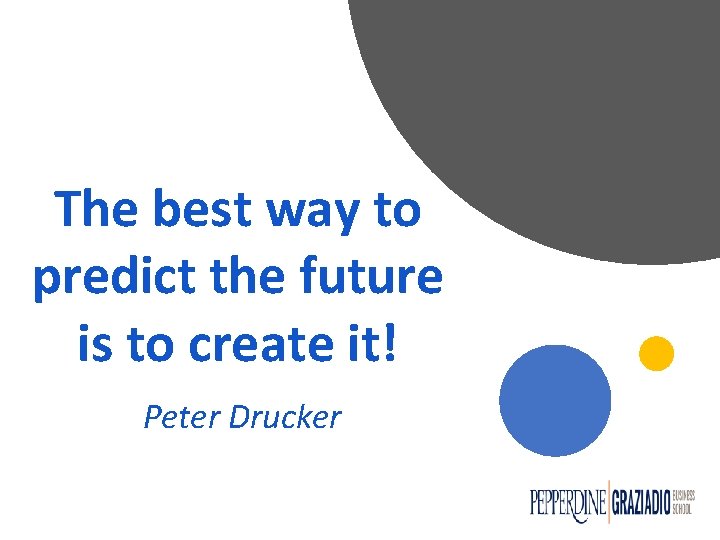 The best way to predict the future is to create it! Peter Drucker The best way to predict the future is to create it! Peter Drucker