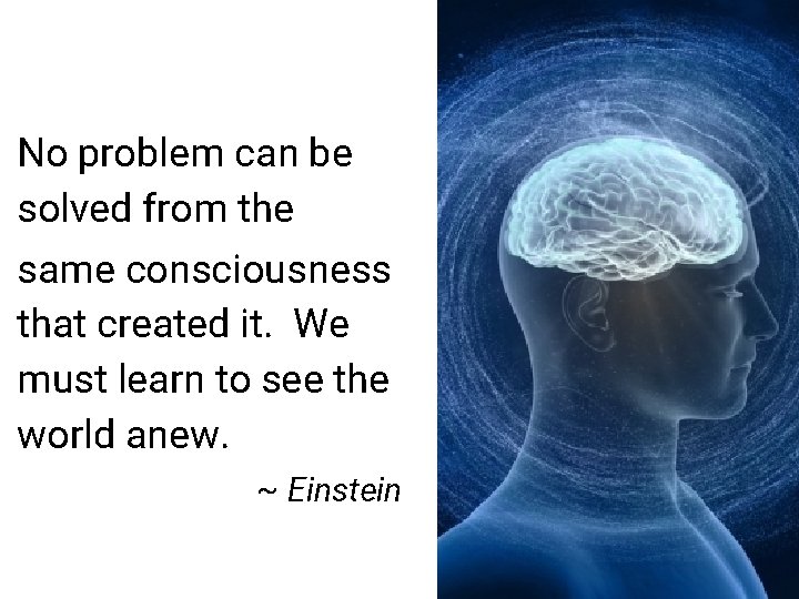 No problem can be solved from the same consciousness that created it. We must No problem can be solved from the same consciousness that created it. We must