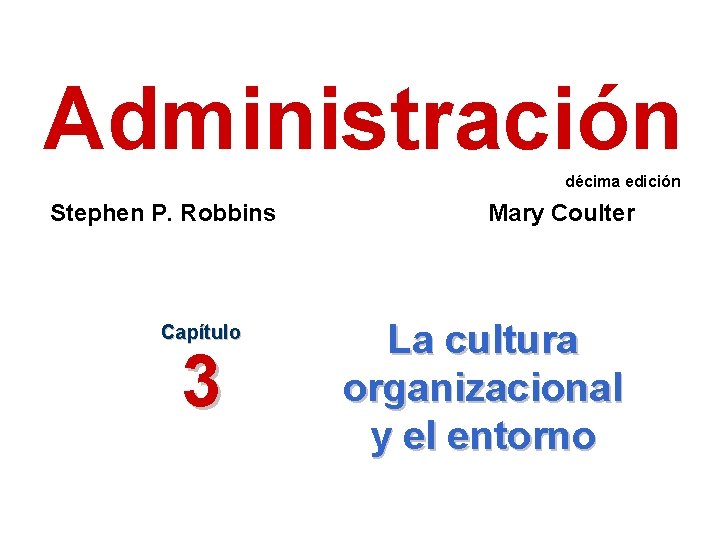 Administración décima edición Stephen P. Robbins Capítulo 3 Mary Coulter La cultura organizacional y