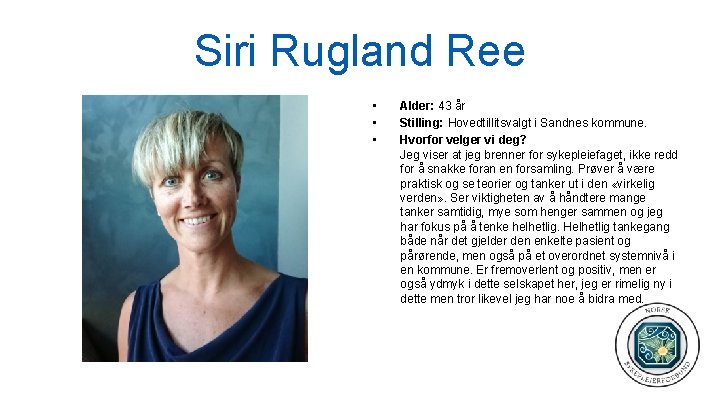 Siri Rugland Ree • • • Alder: 43 år Stilling: Hovedtillitsvalgt i Sandnes kommune.