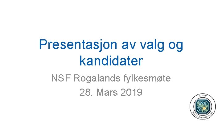 Presentasjon av valg og kandidater NSF Rogalands fylkesmøte 28. Mars 2019 