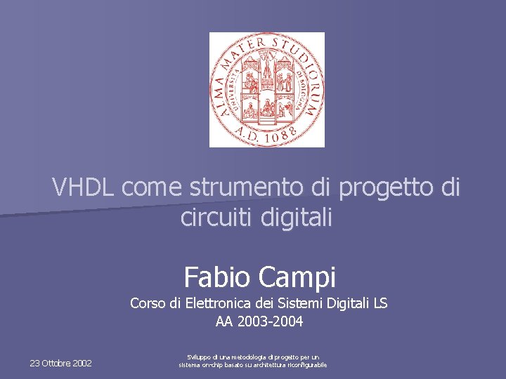 VHDL come strumento di progetto di circuiti digitali Fabio Campi Corso di Elettronica dei
