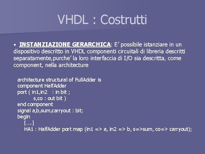 VHDL : Costrutti • INSTANZIAZIONE GERARCHICA: E’ possibile istanziare in un dispositivo descritto in