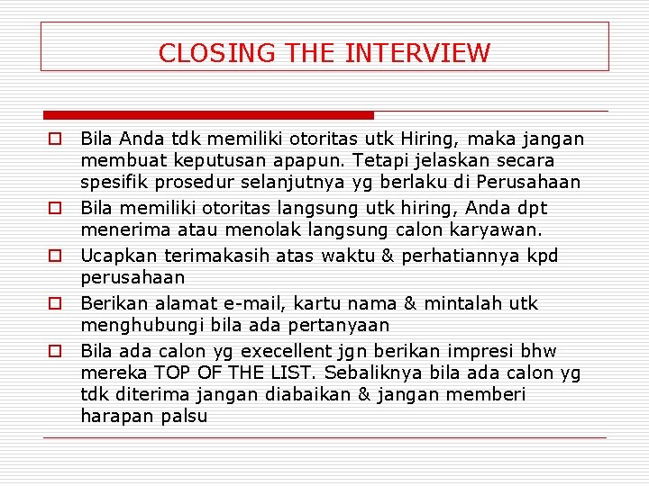 CLOSING THE INTERVIEW o Bila Anda tdk memiliki otoritas utk Hiring, maka jangan membuat