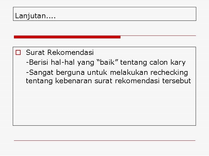 Lanjutan. . o Surat Rekomendasi -Berisi hal-hal yang “baik” tentang calon kary -Sangat berguna