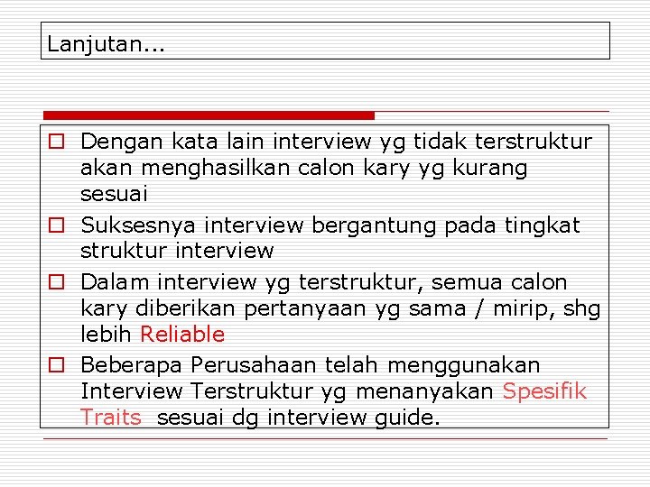 Lanjutan. . . o Dengan kata lain interview yg tidak terstruktur akan menghasilkan calon