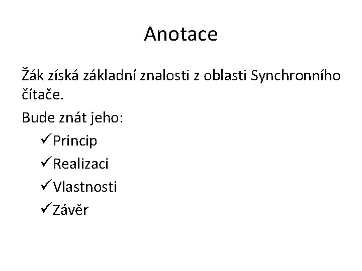 Anotace Žák získá základní znalosti z oblasti Synchronního čítače. Bude znát jeho: üPrincip üRealizaci