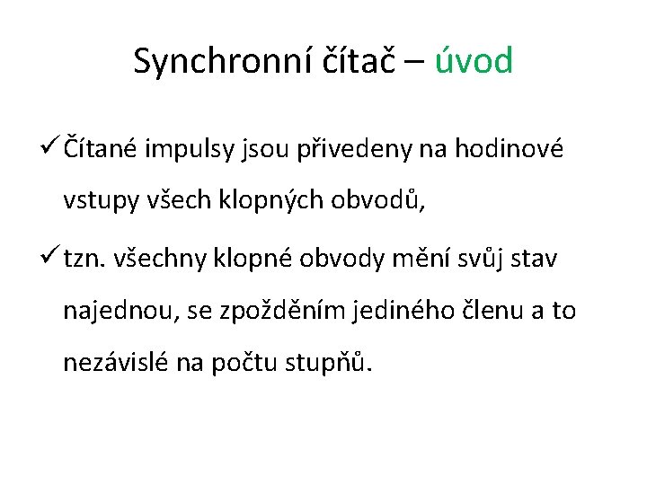 Synchronní čítač – úvod ü Čítané impulsy jsou přivedeny na hodinové vstupy všech klopných