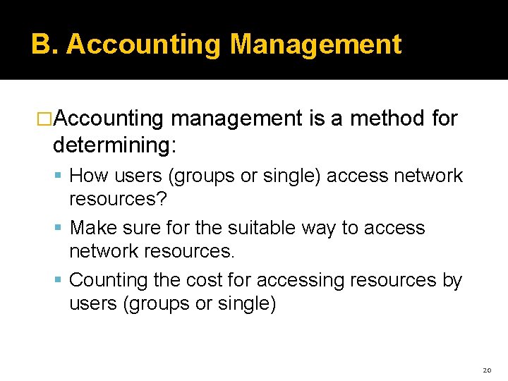 B. Accounting Management �Accounting management is a method for determining: How users (groups or