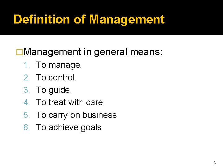 Definition of Management �Management in general means: 1. To manage. 2. To control. 3.