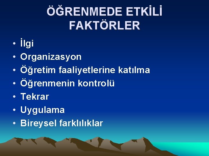 ÖĞRENMEDE ETKİLİ FAKTÖRLER • • İlgi Organizasyon Öğretim faaliyetlerine katılma Öğrenmenin kontrolü Tekrar Uygulama