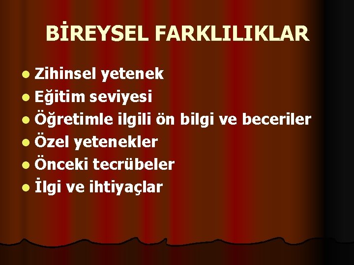 BİREYSEL FARKLILIKLAR l Zihinsel yetenek l Eğitim seviyesi l Öğretimle ilgili ön bilgi ve