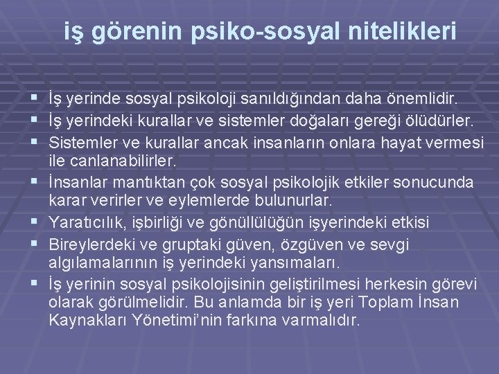 iş görenin psiko-sosyal nitelikleri § İş yerinde sosyal psikoloji sanıldığından daha önemlidir. § İş