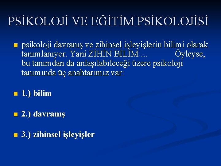 PSİKOLOJİ VE EĞİTİM PSİKOLOJİSİ n psikoloji davranış ve zihinsel işleyişlerin bilimi olarak tanımlanıyor. Yani