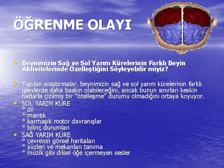 ÖĞRENME OLAYI • Beynimizin Sağ ve Sol Yarım Kürelerinin Farklı Beyin Aktivitelerinde Özelleştiğini Söyleyebilir
