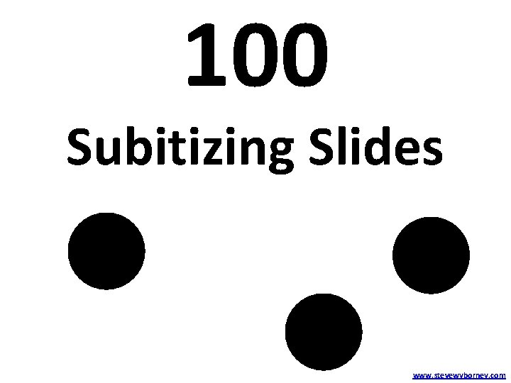 100 Subitizing Slides www. stevewyborney. com 