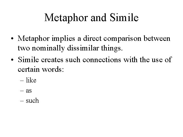 Metaphor and Simile • Metaphor implies a direct comparison between two nominally dissimilar things.