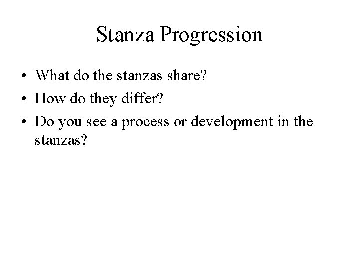 Stanza Progression • What do the stanzas share? • How do they differ? •