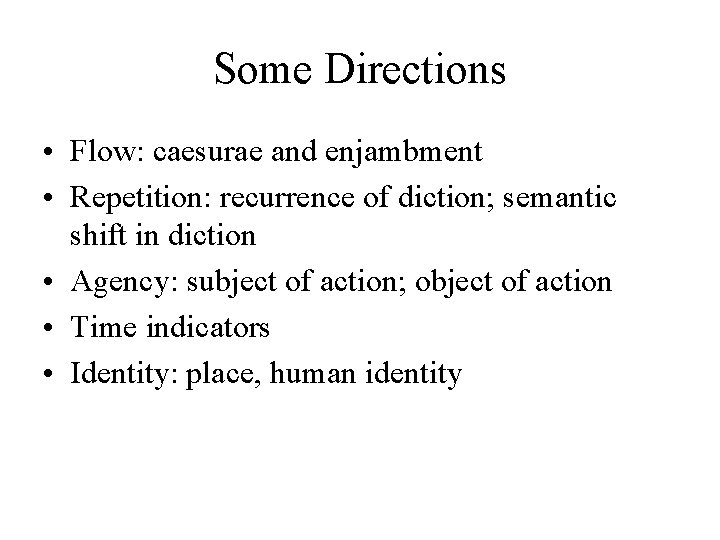 Some Directions • Flow: caesurae and enjambment • Repetition: recurrence of diction; semantic shift