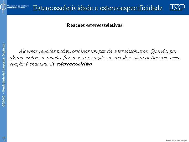 Estereosseletividade e estereoespecificidade QFL 0342 – Reatividade de Compostos Orgânicos Reações estereosseletivas 10 7