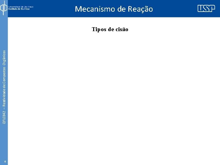 QFL 0342 – Reatividade de Compostos Orgânicos Mecanismo de Reação Tipos de cisão 6