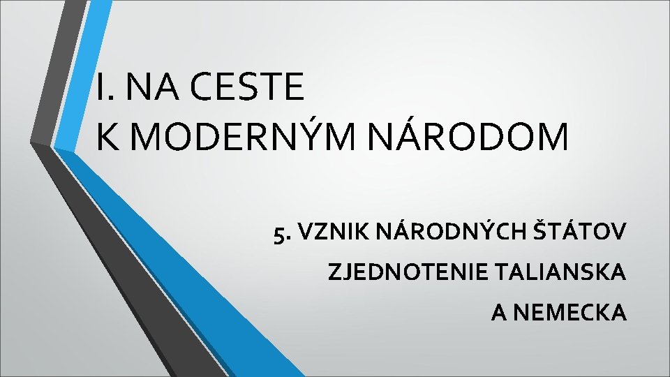 I. NA CESTE K MODERNÝM NÁRODOM 5. VZNIK NÁRODNÝCH ŠTÁTOV ZJEDNOTENIE TALIANSKA A NEMECKA