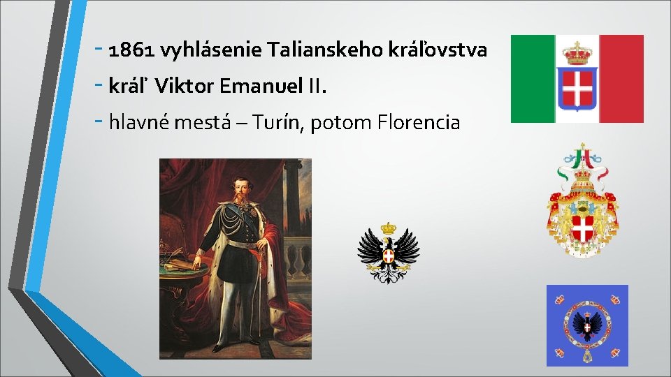 - 1861 vyhlásenie Talianskeho kráľovstva - kráľ Viktor Emanuel II. - hlavné mestá –
